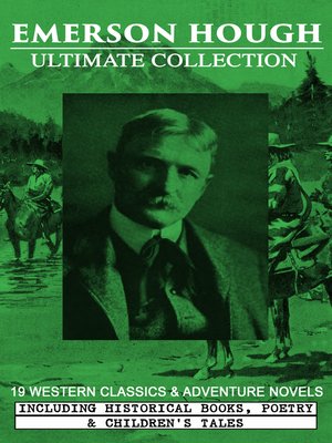 cover image of EMERSON HOUGH Ultimate Collection – 19 Western Classics & Adventure Novels, Including Historical Books, Poetry & Children's Tales (Illustrated)